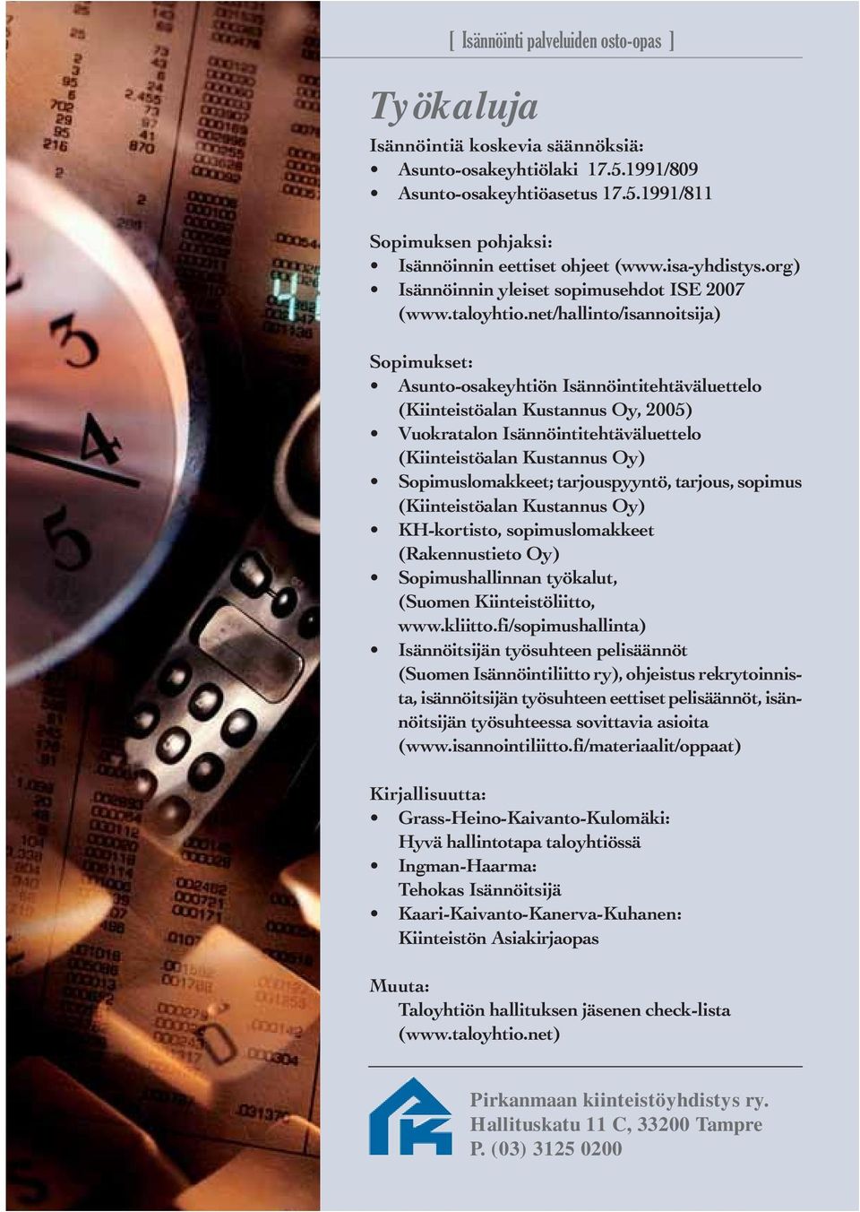 net/hallinto/isannoitsija) Sopimukset: Asunto-osakeyhtiön Isännöintitehtäväluettelo (Kiinteistöalan Kustannus Oy, 2005) Vuokratalon Isännöintitehtäväluettelo (Kiinteistöalan Kustannus Oy)