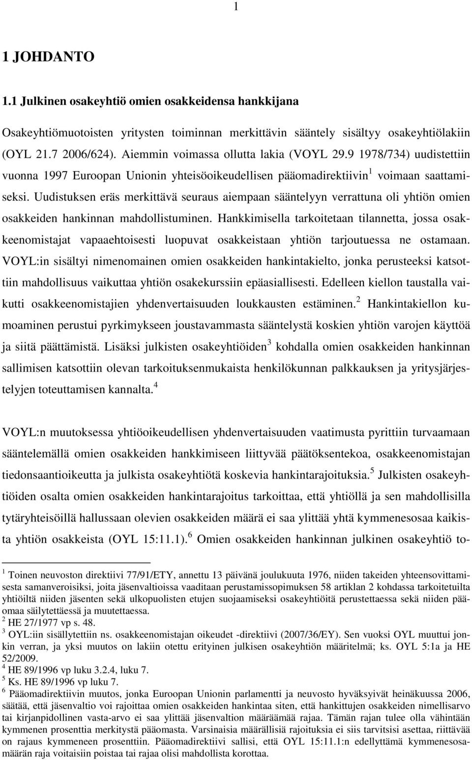 Uudistuksen eräs merkittävä seuraus aiempaan sääntelyyn verrattuna oli yhtiön omien osakkeiden hankinnan mahdollistuminen.