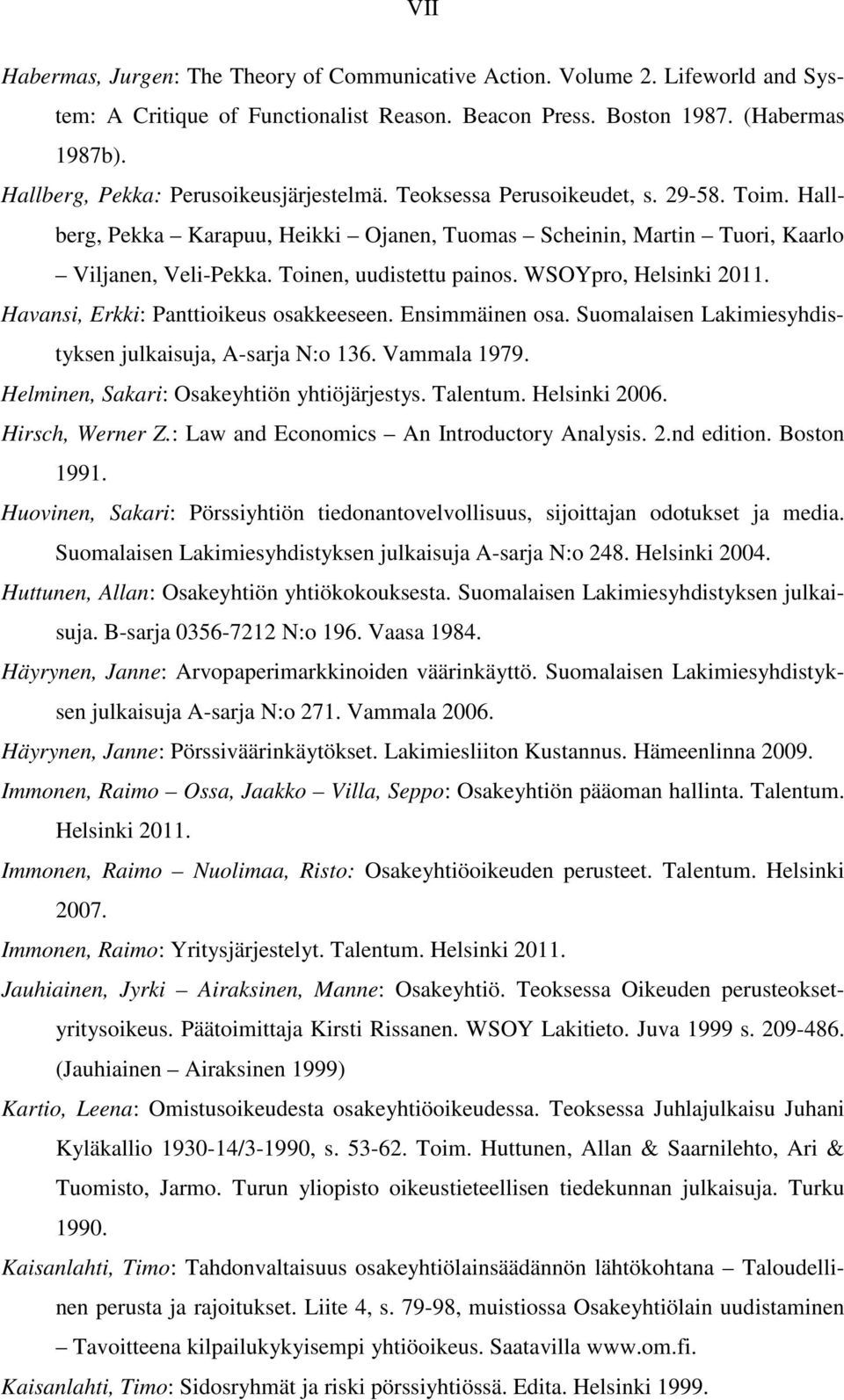 Toinen, uudistettu painos. WSOYpro, Helsinki 2011. Havansi, Erkki: Panttioikeus osakkeeseen. Ensimmäinen osa. Suomalaisen Lakimiesyhdistyksen julkaisuja, A-sarja N:o 136. Vammala 1979.