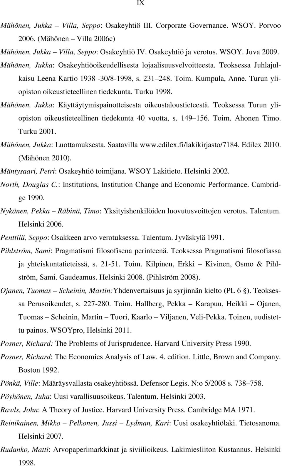 Turun yliopiston oikeustieteellinen tiedekunta. Turku 1998. Mähönen, Jukka: Käyttäytymispainotteisesta oikeustaloustieteestä. Teoksessa Turun yliopiston oikeustieteellinen tiedekunta 40 vuotta, s.
