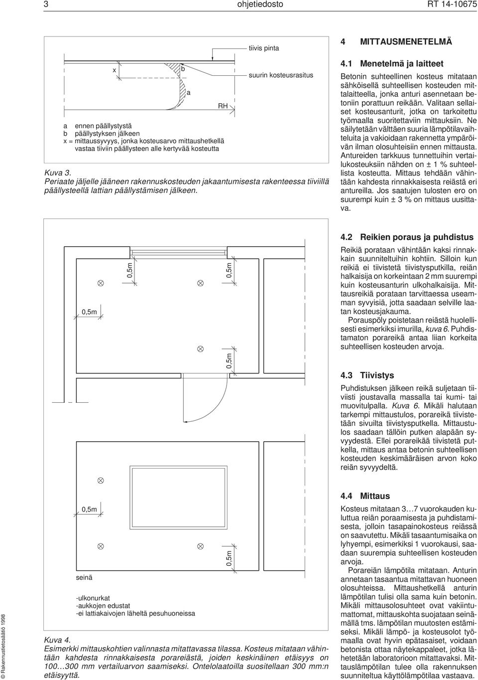 1 Menetelmä ja laitteet Betonin suhteellinen kosteus mitataan sähköisellä suhteellisen kosteuden mittalaitteella, jonka anturi asennetaan betoniin porattuun reikään.