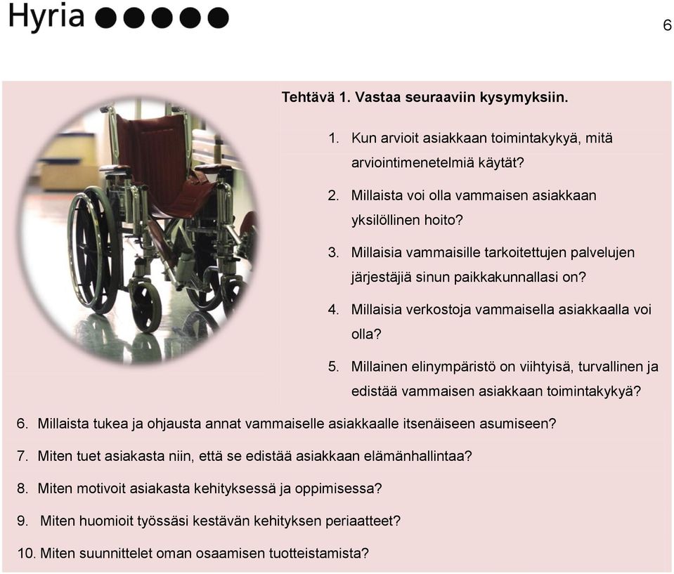 Millainen elinympäristö on viihtyisä, turvallinen ja edistää vammaisen asiakkaan toimintakykyä? 6. Millaista tukea ja ohjausta annat vammaiselle asiakkaalle itsenäiseen asumiseen? 7.