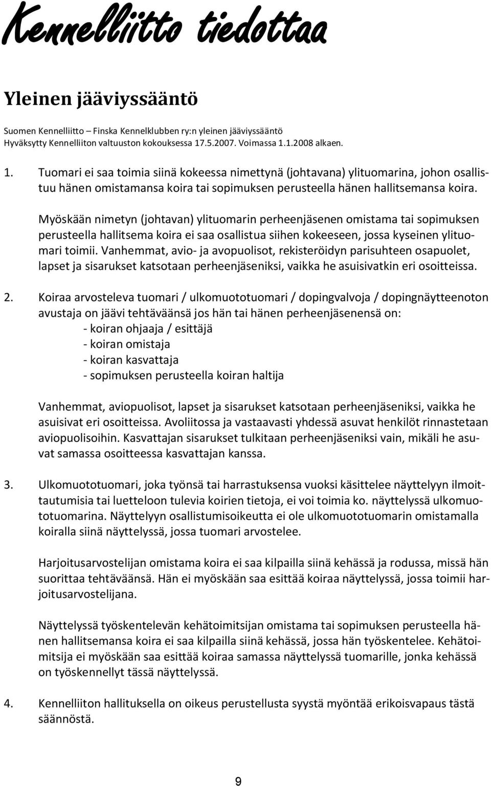 Myöskään nimetyn (johtavan) ylituomarin perheenjäsenen omistama tai sopimuksen perusteella hallitsema koira ei saa osallistua siihen kokeeseen, jossa kyseinen ylituomari toimii.