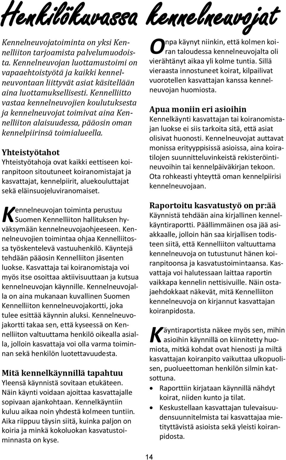 Kennelliitto vastaa kennelneuvojien koulutuksesta ja kennelneuvojat toimivat aina Kennelliiton alaisuudessa, pääosin oman kennelpiirinsä toimialueella.