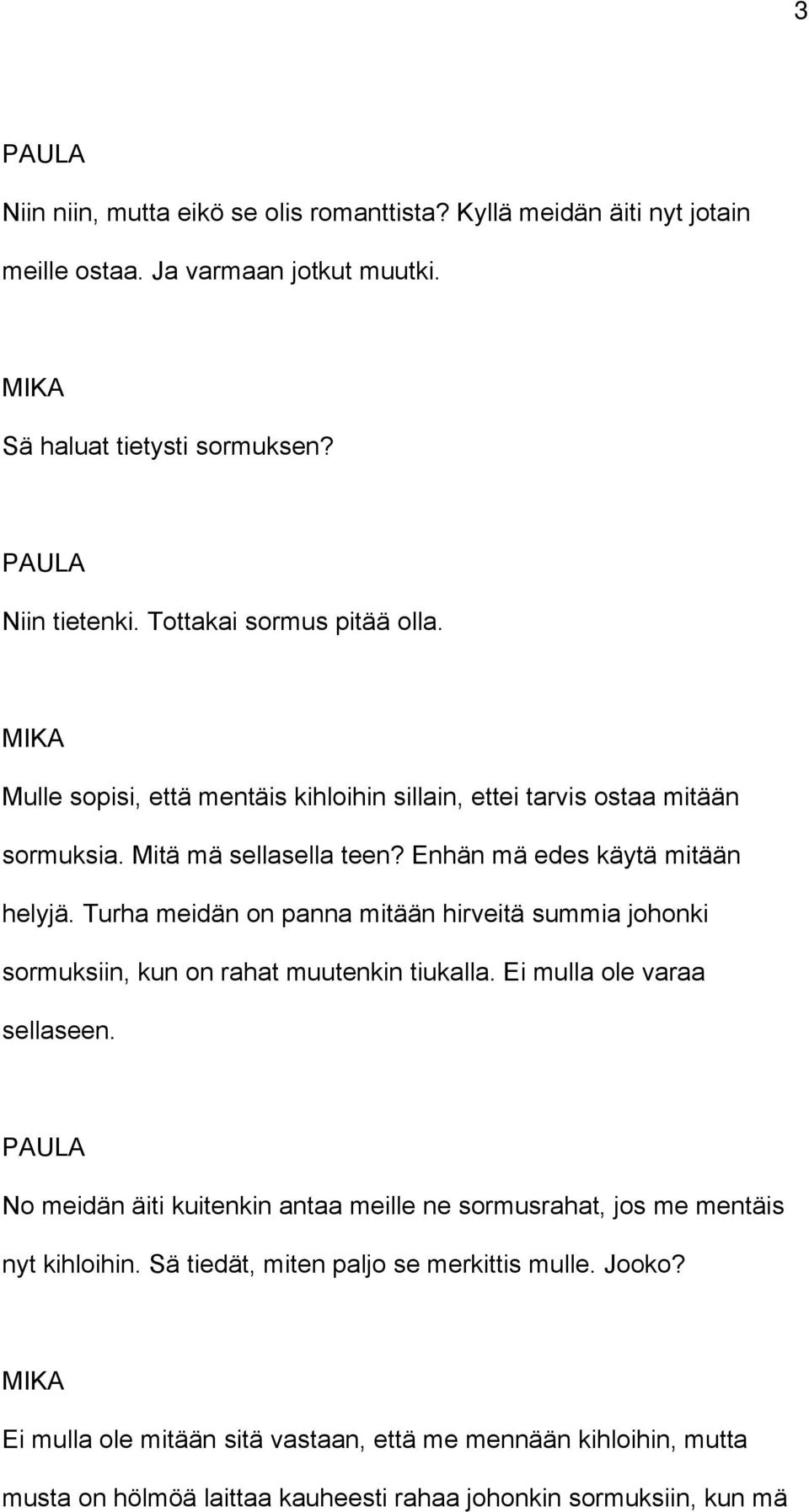 Turha meidän on panna mitään hirveitä summia johonki sormuksiin, kun on rahat muutenkin tiukalla. Ei mulla ole varaa sellaseen.