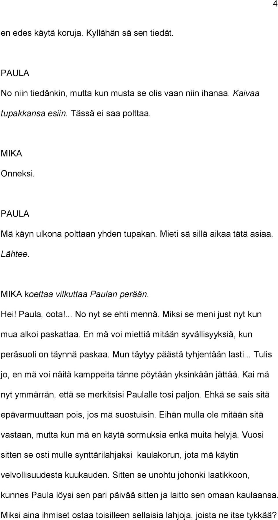 Miksi se meni just nyt kun mua alkoi paskattaa. En mä voi miettiä mitään syvällisyyksiä, kun peräsuoli on täynnä paskaa. Mun täytyy päästä tyhjentään lasti.