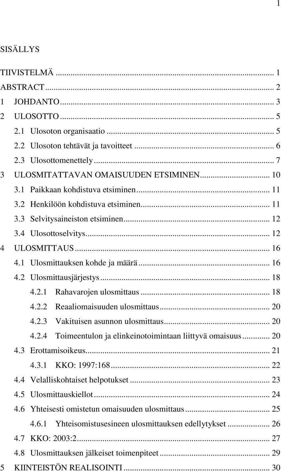 .. 12 4 ULOSMITTAUS... 16 4.1 Ulosmittauksen kohde ja määrä... 16 4.2 Ulosmittausjärjestys... 18 4.2.1 Rahavarojen ulosmittaus... 18 4.2.2 Reaaliomaisuuden ulosmittaus... 20 4.2.3 Vakituisen asunnon ulosmittaus.