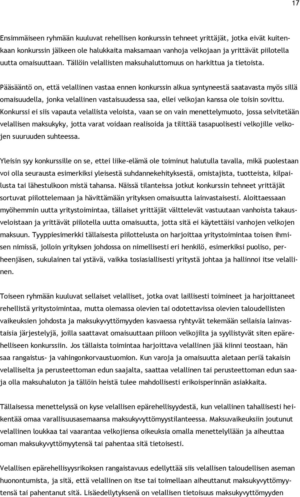 Pääsääntö on, että velallinen vastaa ennen konkurssin alkua syntyneestä saatavasta myös sillä omaisuudella, jonka velallinen vastaisuudessa saa, ellei velkojan kanssa ole toisin sovittu.