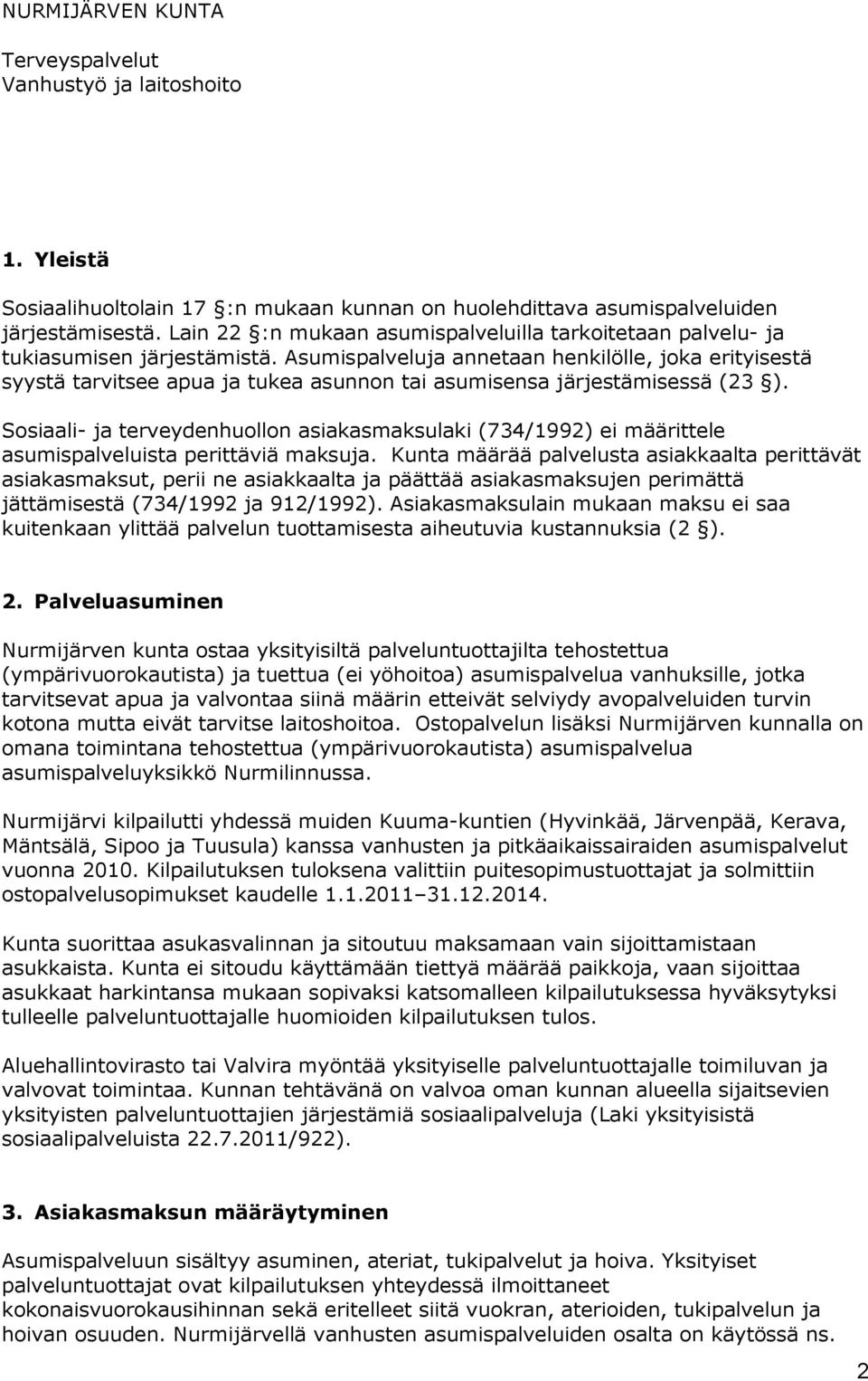 Sosiaali- ja terveydenhuollon asiakasmaksulaki (734/1992) ei määrittele asumispalveluista perittäviä maksuja.