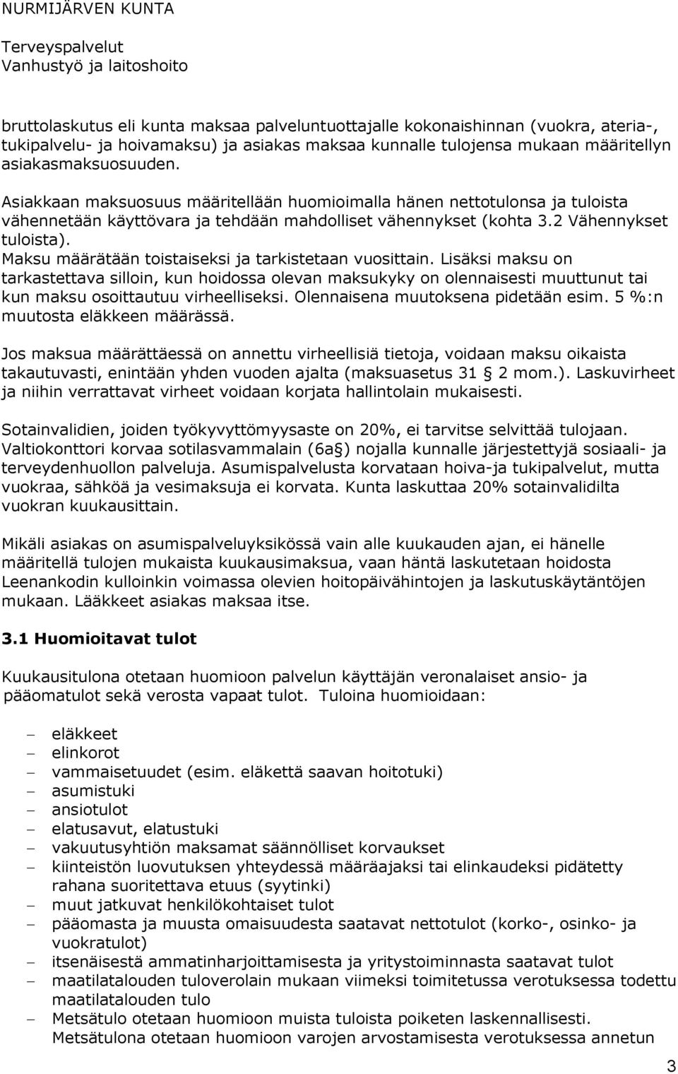 Maksu määrätään toistaiseksi ja tarkistetaan vuosittain. Lisäksi maksu on tarkastettava silloin, kun hoidossa olevan maksukyky on olennaisesti muuttunut tai kun maksu osoittautuu virheelliseksi.