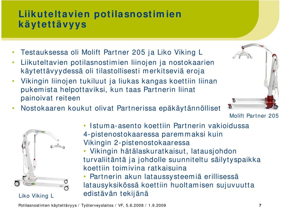epäkäytännölliset t Liko Viking L Molift Partner 205 Istuma-asento koettiin Partnerin vakioidussa 4-pistenostokaaressa paremmaksi kuin Vikingin 2-pistenostokaaressa Vikingin hätälaskuratkaisut,