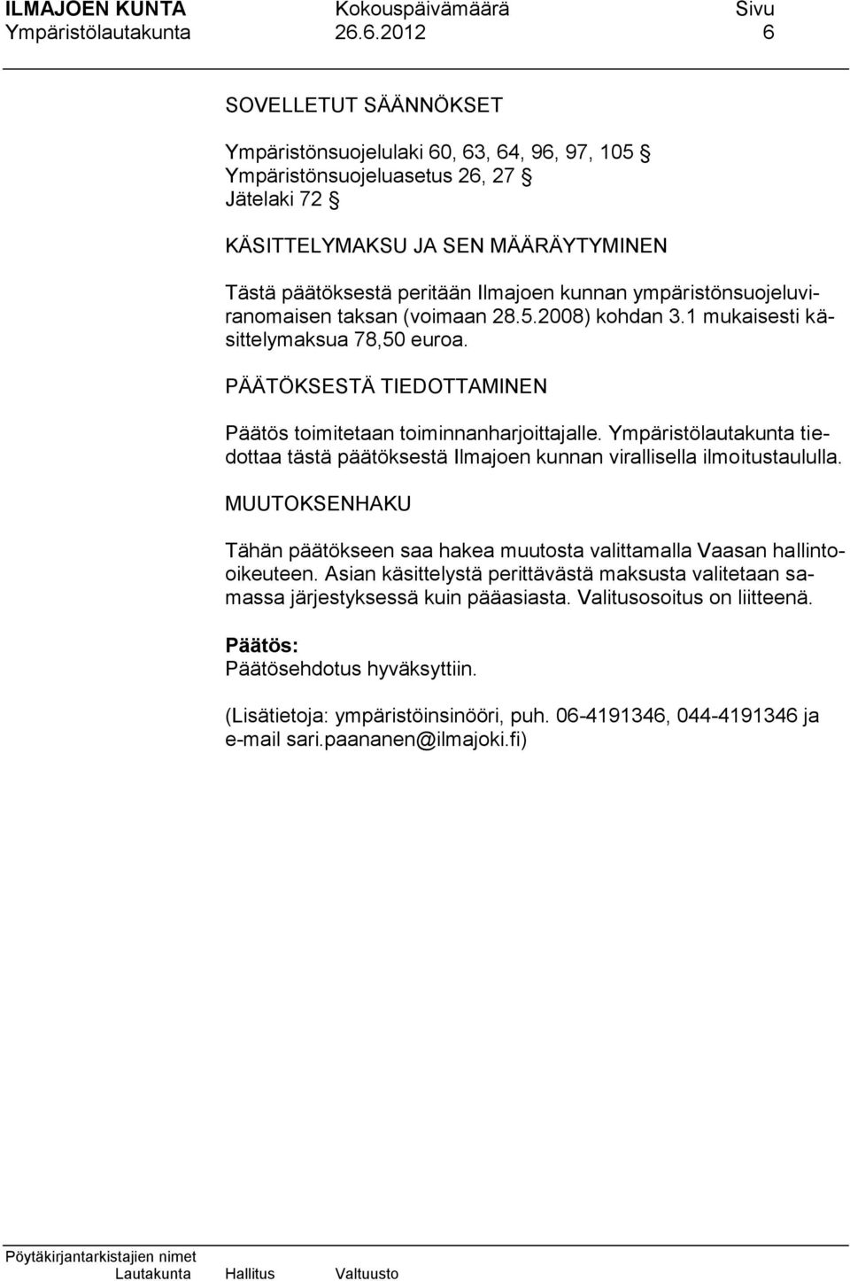 ympäristönsuojeluviranomaisen taksan (voimaan 28.5.2008) kohdan 3.1 mukaisesti käsittelymaksua 78,50 euroa. PÄÄTÖKSESTÄ TIEDOTTAMINEN Päätös toimitetaan toiminnanharjoittajalle.