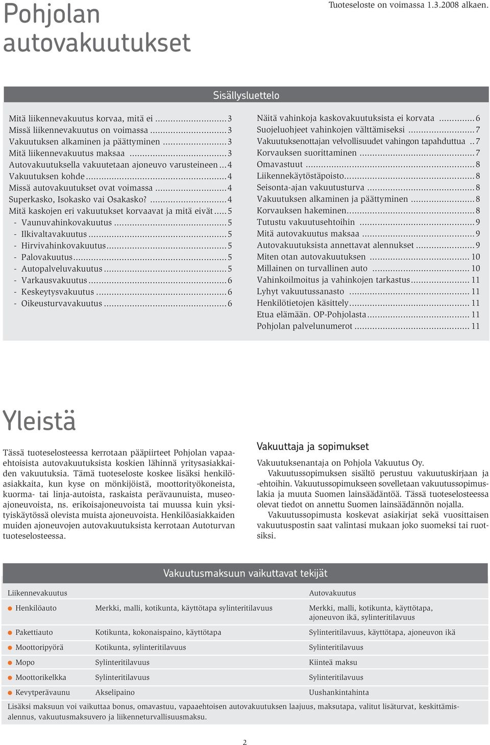 ...4 Mitä kaskojen eri vakuutukset korvaavat ja mitä eivät... 5 - Vaunuvahinkovakuutus...5 - Ilkivaltavakuutus...5 - Hirvivahinkovakuutus...5 - Palovakuutus...5 - Autopalveluvakuutus.