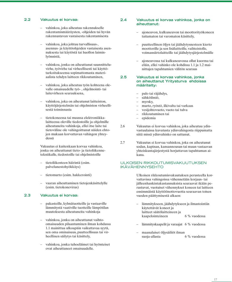 materiaalista tehdyn laitteen rikkoutuminen, vahinkoa, joka aiheutuu työn kohteena olevalle omaisuudelle työ-, ohjelmointi- tai laitevirheen seurauksena, vahinkoa, joka on aiheutunut laitteiston,