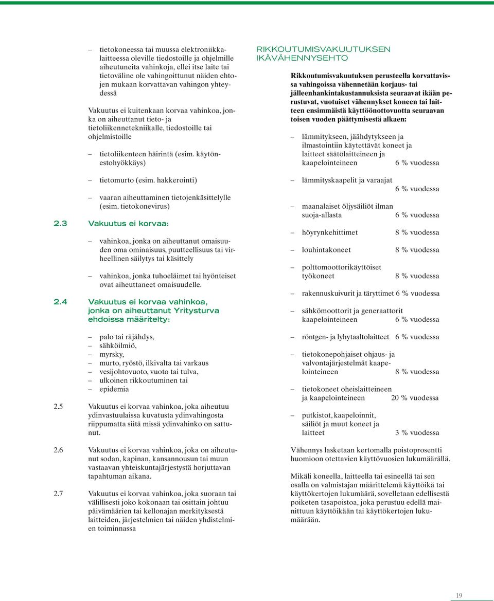 käytönestohyökkäys) tietomurto (esim. hakkerointi) vaaran aiheuttaminen tietojenkäsittelylle (esim. tietokonevirus) 2.