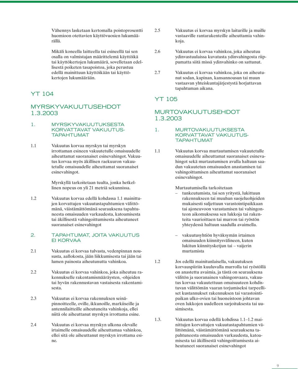 mainittuun käyttöikään tai käyttökertojen lukumäärään. MYRSKYVAKUUTUSEHDOT 1.3.2003 1. MYRSKYVAKUUTUKSESTA KORVATTAVAT VAKUUTUS- TAPAHTUMAT 1.