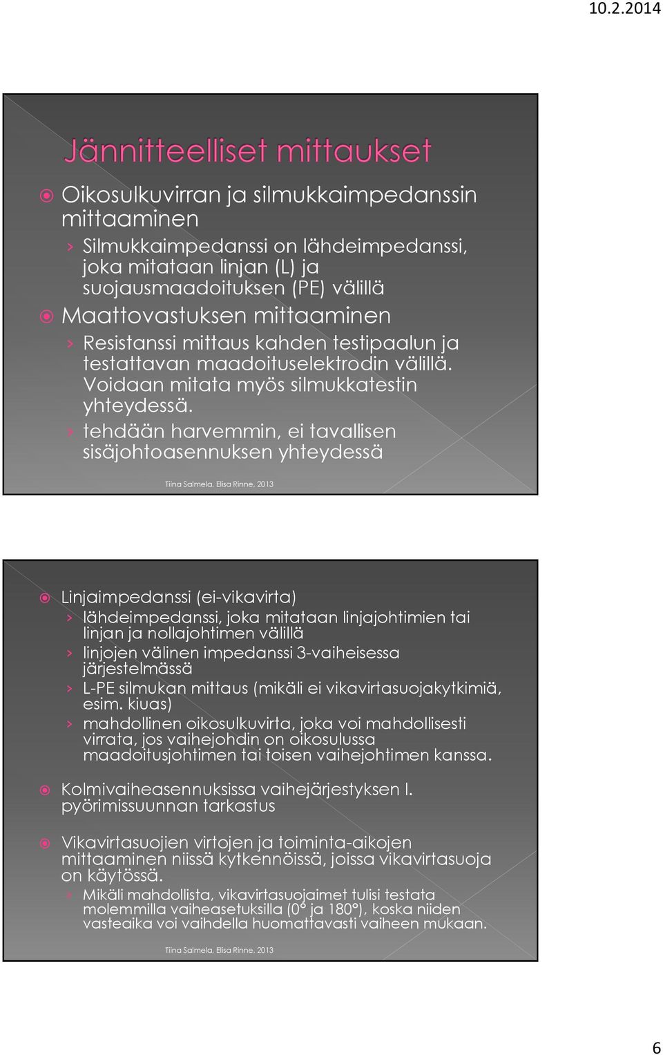 tehdään harvemmin, ei tavallisen sisäjohtoasennuksen yhteydessä Linjaimpedanssi (ei-vikavirta) lähdeimpedanssi, joka mitataan linjajohtimien tai linjan ja nollajohtimen välillä linjojen välinen