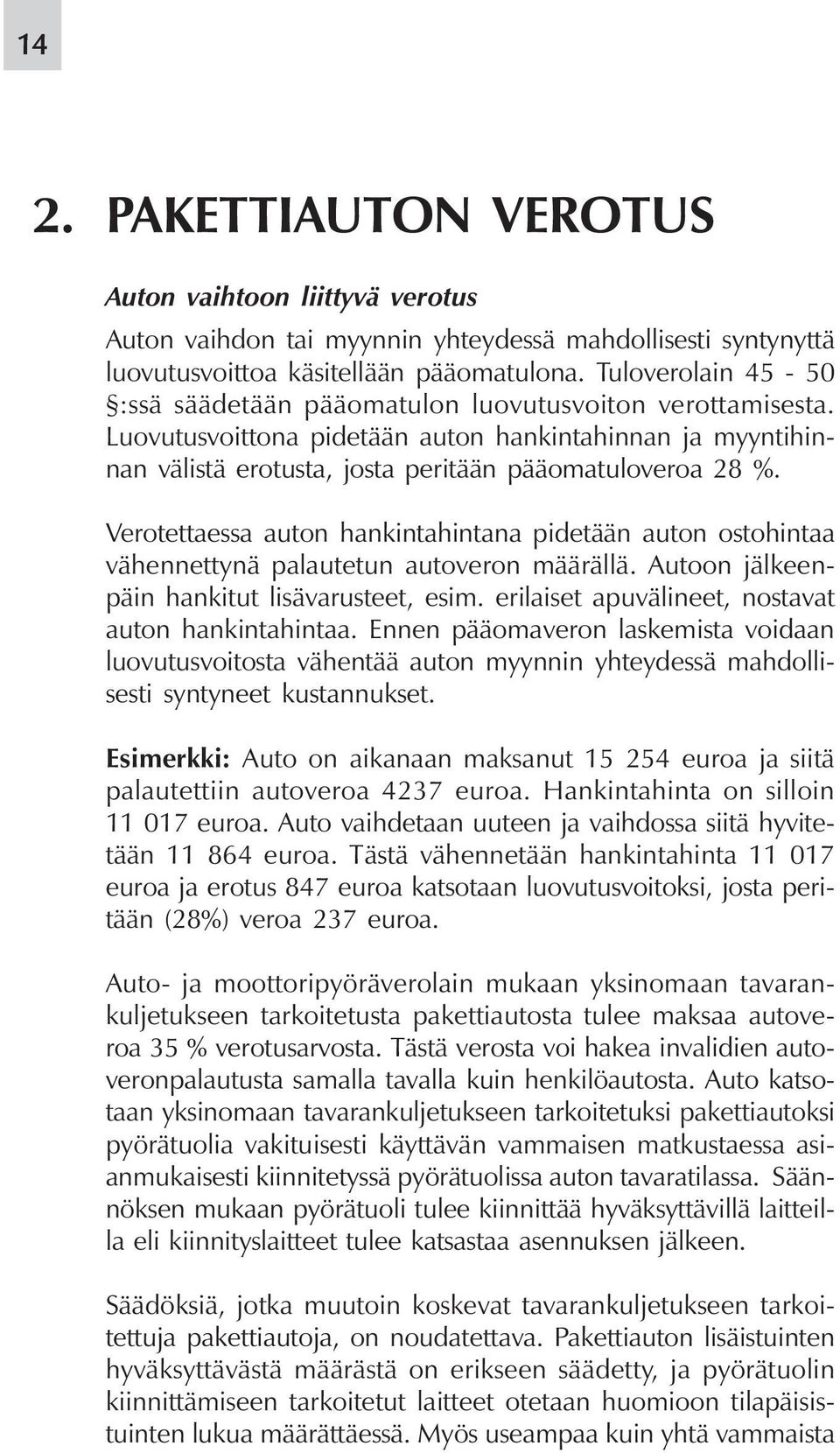 Verotettaessa auton hankintahintana pidetään auton ostohintaa vähennettynä palautetun autoveron määrällä. Autoon jälkeenpäin hankitut lisävarusteet, esim.