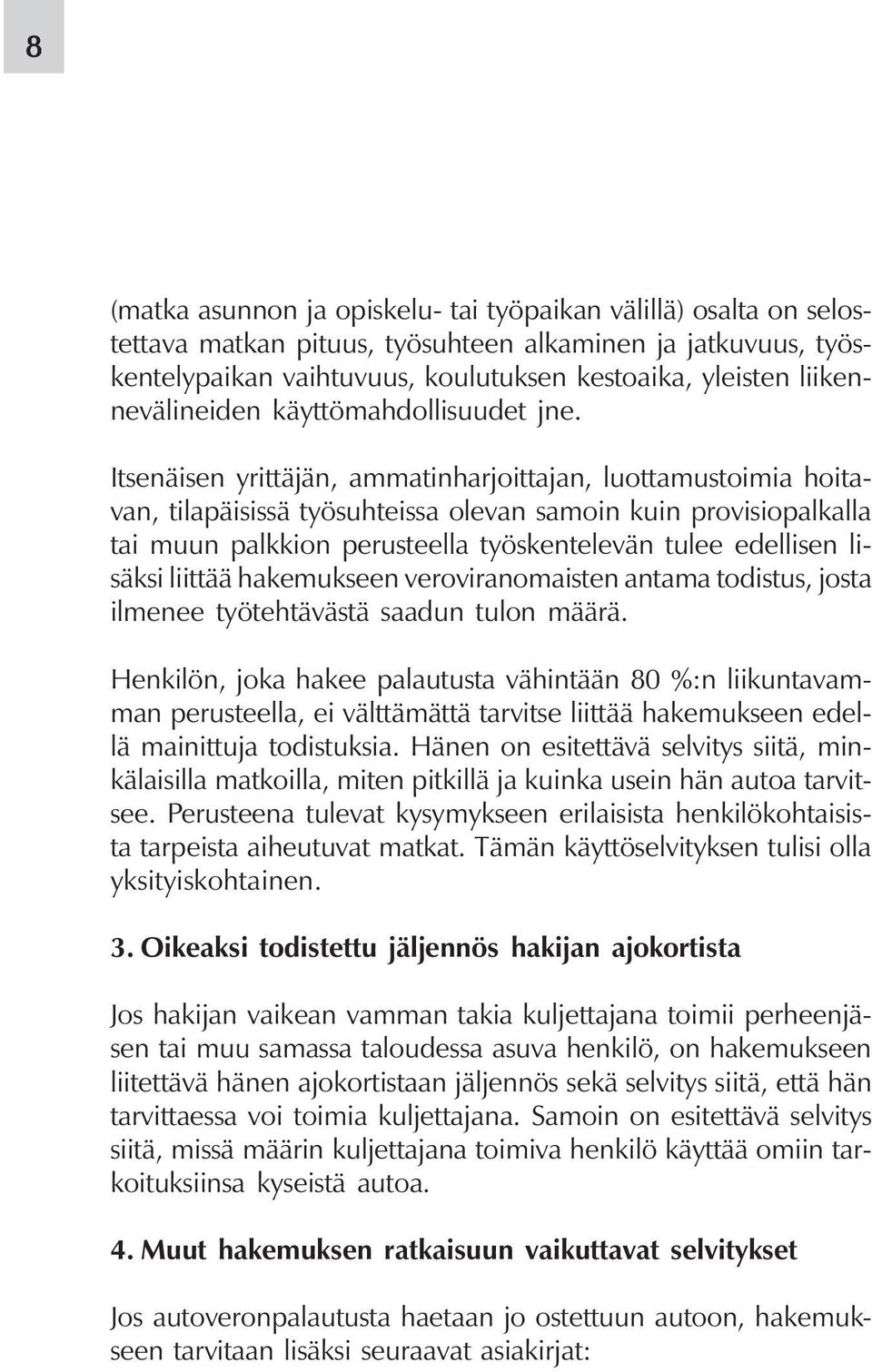 Itsenäisen yrittäjän, ammatinharjoittajan, luottamustoimia hoitavan, tilapäisissä työsuhteissa olevan samoin kuin provisiopalkalla tai muun palkkion perusteella työskentelevän tulee edellisen lisäksi