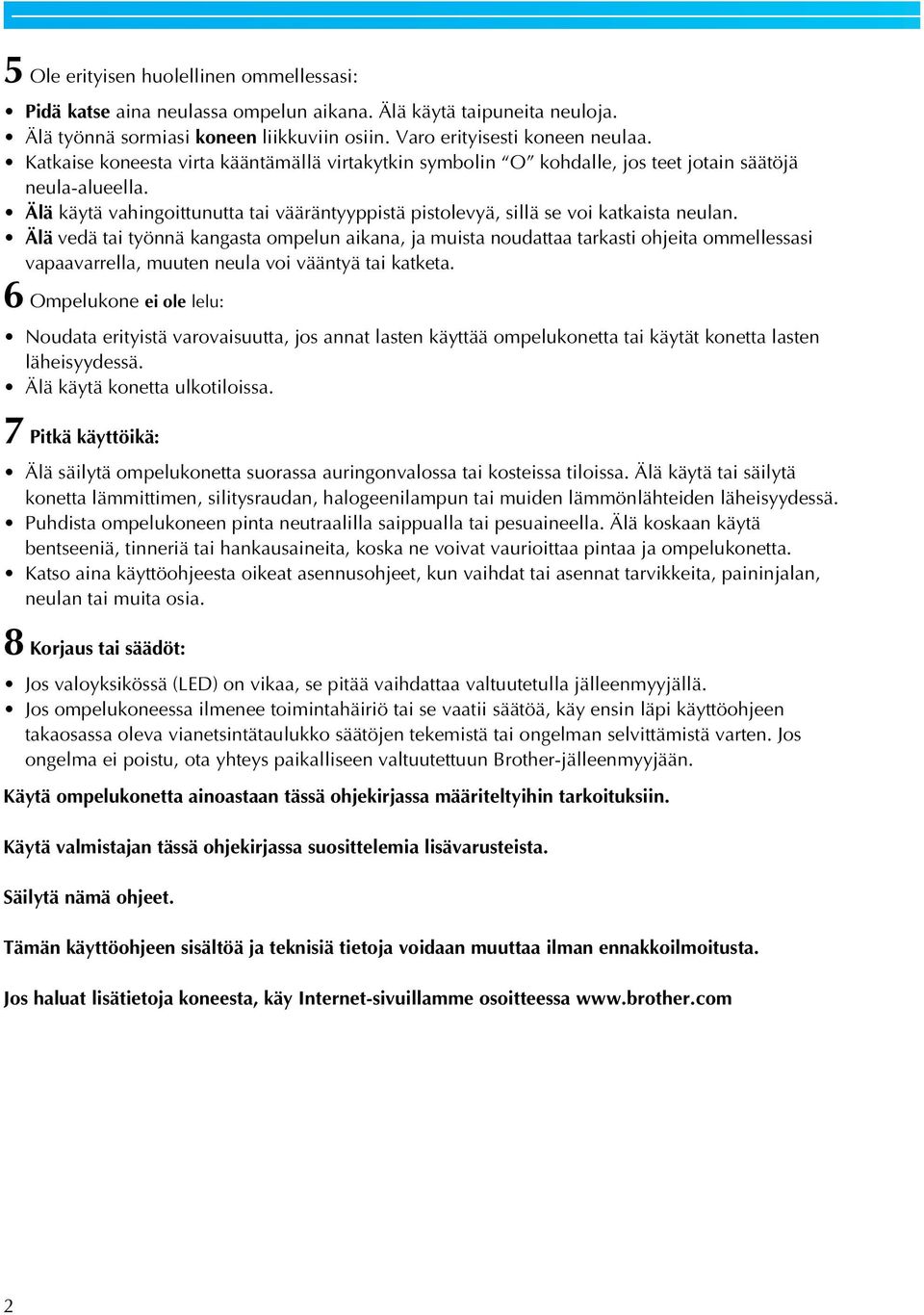 Älä vedä ti työnnä kngst ompelun ikn, j muist noudtt trksti ohjeit ommellesssi vpvrrell, muuten neul voi vääntyä ti ktket.