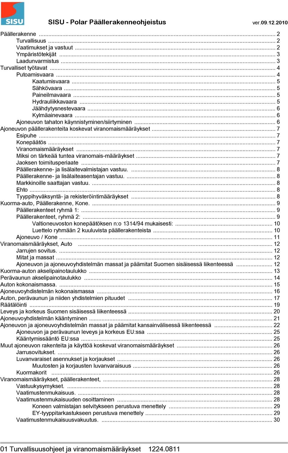 .. 7 Esipuhe... 7 Konepäätös... 7 Viranomaismääräykset... 7 Miksi on tärkeää tuntea viranomais-määräykset... 7 Jaoksen toimitusperiaate... 7 Päällerakenne- ja lisälaitevalmistajan vastuu.