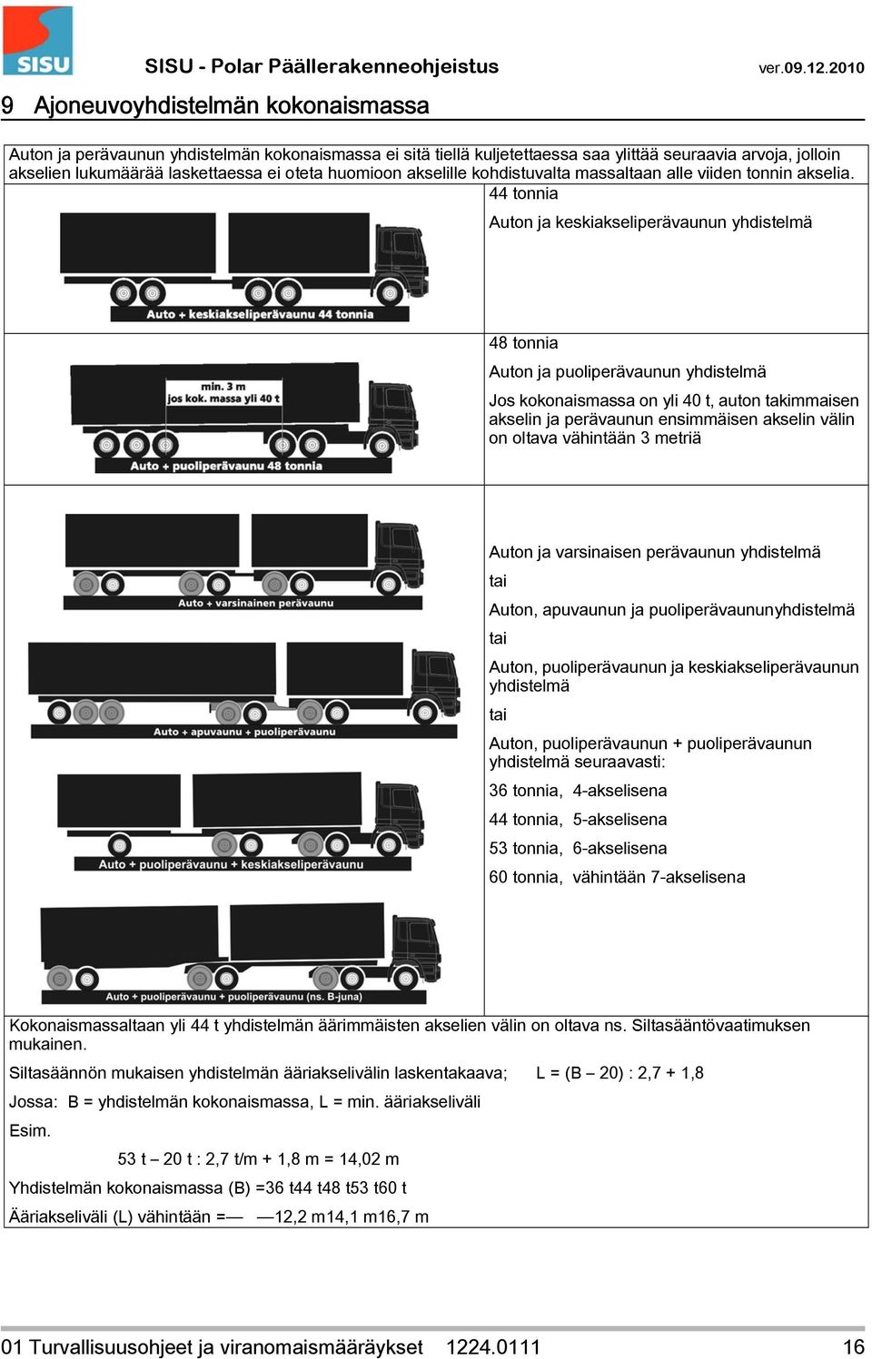 44 tonnia Auton ja keskiakseliperävaunun yhdistelmä 48 tonnia Auton ja puoliperävaunun yhdistelmä Jos kokonaismassa on yli 40 t, auton takimmaisen akselin ja perävaunun ensimmäisen akselin välin on