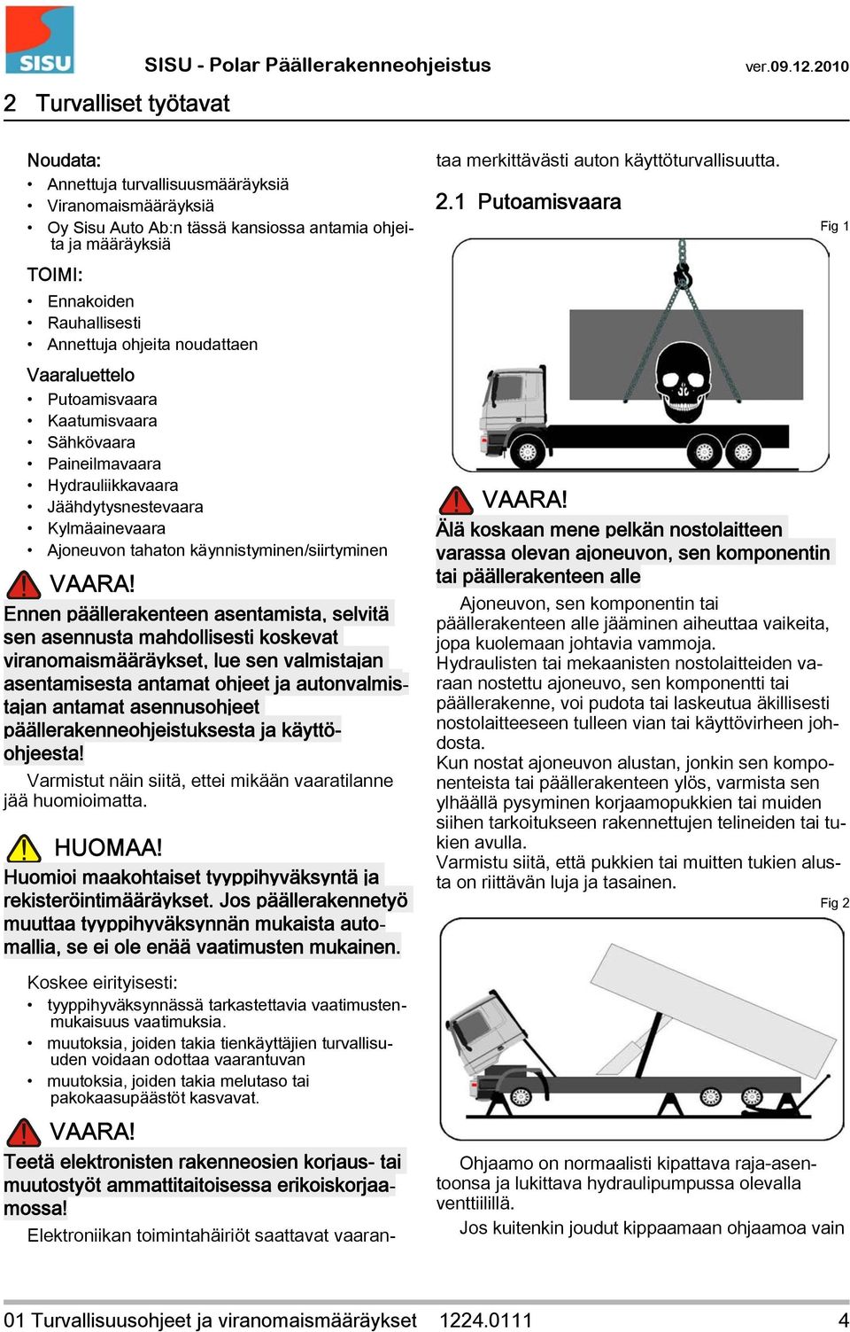 1 Putoamisvaara Fig 1 Vaaraluettelo Putoamisvaara Kaatumisvaara Sähkövaara Paineilmavaara Hydrauliikkavaara Jäähdytysnestevaara Kylmäainevaara Ajoneuvon tahaton käynnistyminen/siirtyminen VAARA!