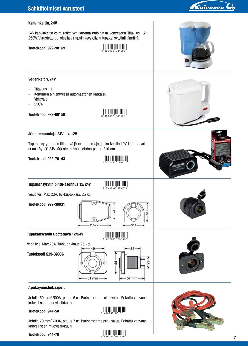 Tuotekoodi 922-98169 Vedenkeitin, 24V - Tilavuus 1 l - Keittimen tyhjentyessä automaattinen katkaisu - Virtavalo - 250W Tuotekoodi 922-98156 Jännitemuuntaja 24V --> 12V Tupakansytyttimeen liitettävä