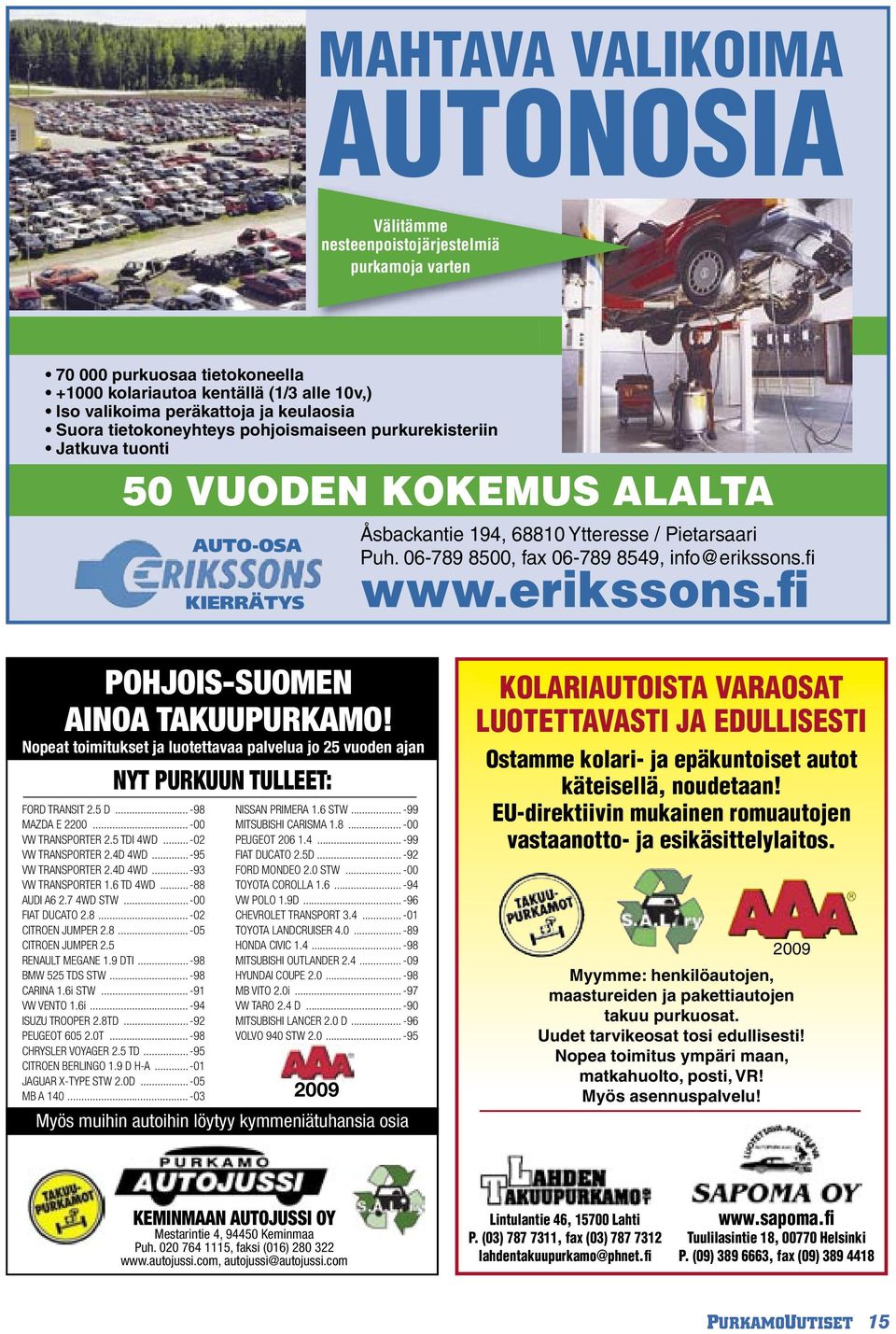 06-789 8500, fax 06-789 8549, info@erikssons.fi www.erikssons.fi POHJOIS-SUOMEN AINOA TAKUUPURKAMO! Nopeat toimitukset ja luotettavaa palvelua jo 25 vuoden ajan NYT PURKUUN TULLEET: FORD TRANSIT 2.