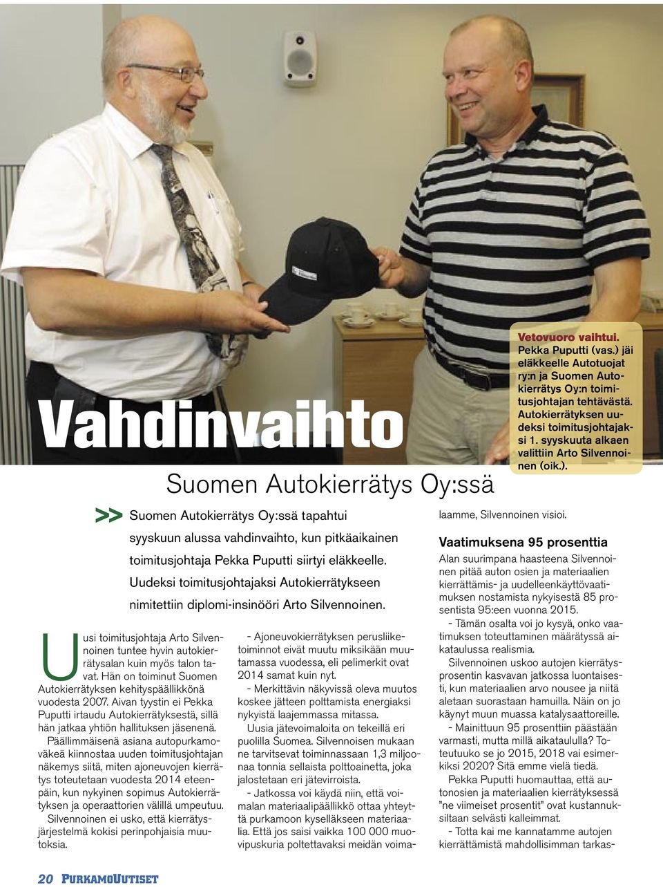 Hän on toiminut Suomen Autokierrätyksen kehityspäällikkönä vuodesta 2007. Aivan tyystin ei Pekka Puputti irtaudu Autokierrätyksestä, sillä hän jatkaa yhtiön hallituksen jäsenenä.