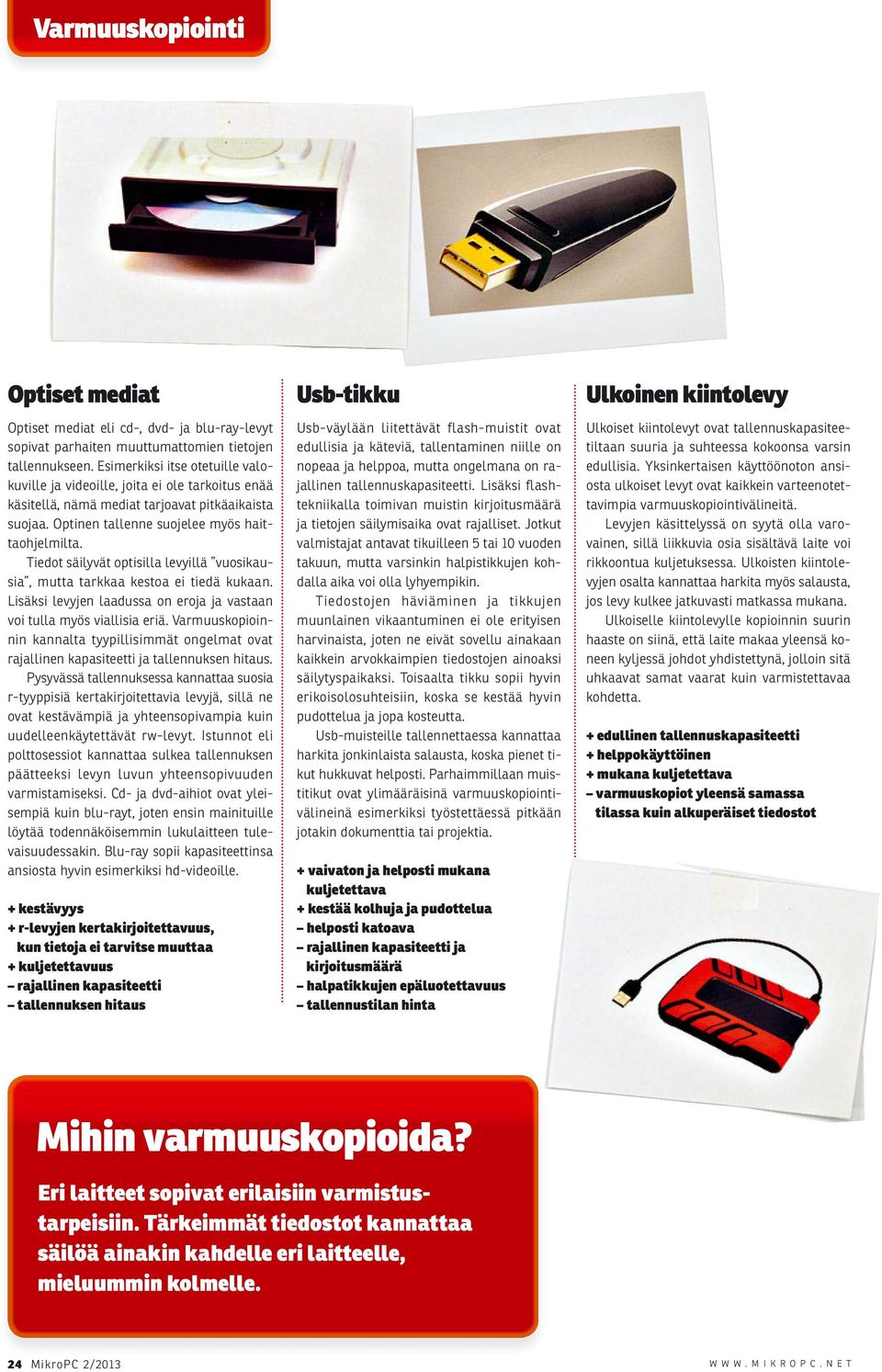 Tiedot säilyvät optisilla levyillä vuosikausia, mutta tarkkaa kestoa ei tiedä kukaan. Lisäksi levyjen laadussa on eroja ja vastaan voi tulla myös viallisia eriä.