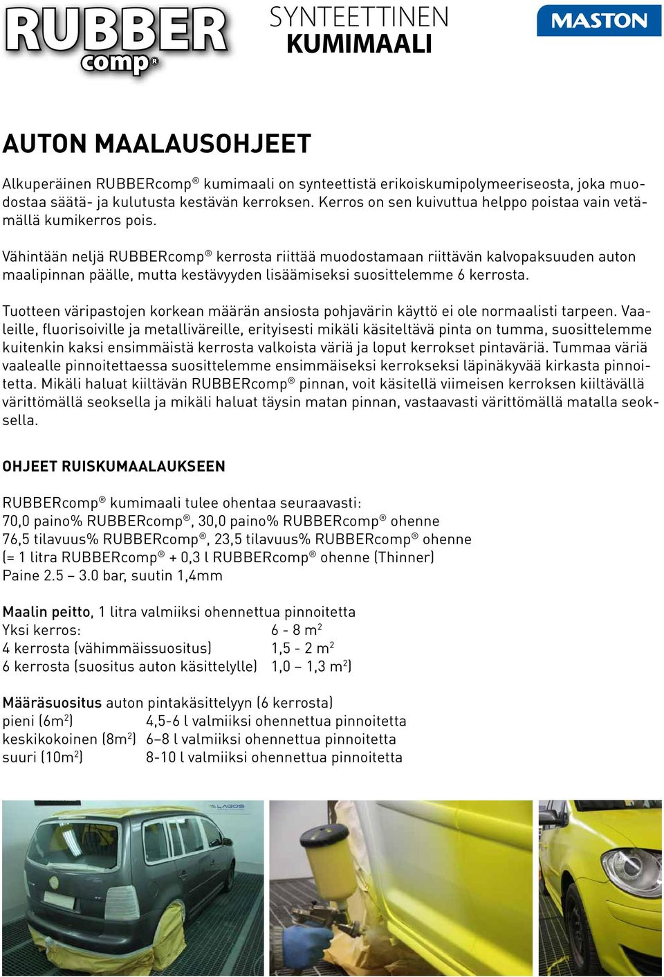 Vähintään neljä RUBBERcomp kerrosta riittää muodostamaan riittävän kalvopaksuuden auton maalipinnan päälle, mutta kestävyyden lisäämiseksi suosittelemme 6 kerrosta.