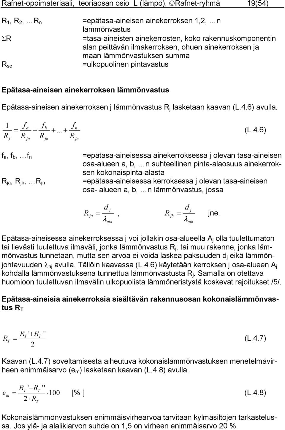 (L.4.6) avulla. j f a b + +... ja f jb f + n jn (L.4.6) f a, f b, f n ja, jb, jn epätasa-aineisessa ainekerroksessa j olevan tasa-aineisen osa-alueen a, b, n suhteellinen pinta-alaosuus ainekerroksen