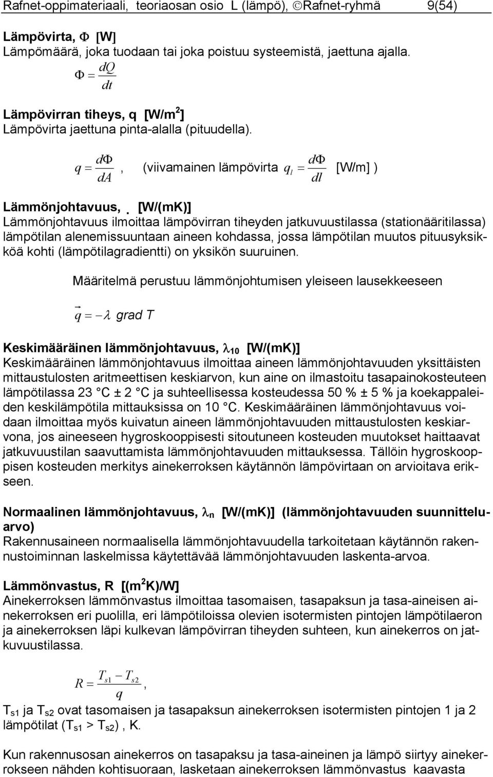 dφ q, (viivamainen lämpövirta da q l dφ [W/m] ) dl Lämmönjohtavuus, [W/(mK)] Lämmönjohtavuus ilmoittaa lämpövirran tiheyden jatkuvuustilassa (stationääritilassa) lämpötilan alenemissuuntaan aineen