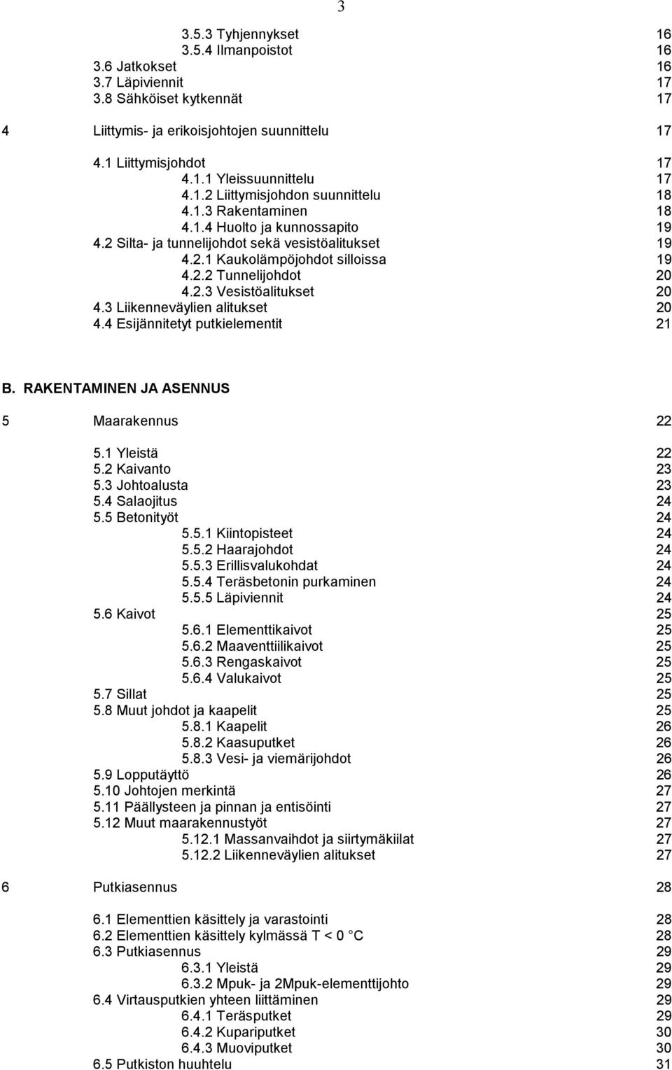 2.3 Vesistöalitukset 20 4.3 Liikenneväylien alitukset 20 4.4 Esijännitetyt putkielementit 21 B. RAKENTAMINEN JA ASENNUS 5 Maarakennus 22 5.1 Yleistä 22 5.2 Kaivanto 23 5.3 Johtoalusta 23 5.