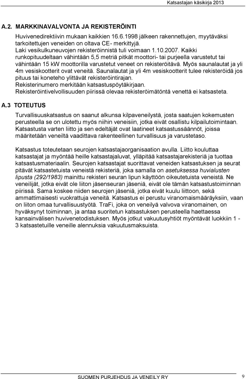 Kaikki runkopituudeltaan vähintään 5,5 metriä pitkät moottori- tai purjeella varustetut tai vähintään 15 kw moottorilla varustetut veneet on rekisteröitävä.