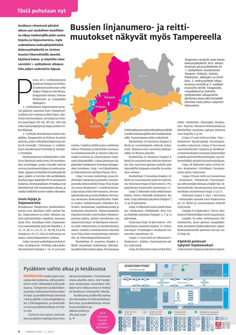 -vyöhykkeeseen kuuluvat Tampere ja Pirkkala kokonaisuudessaan sekä lisäksi Ylöjärven Siivikkala, Kangas alan Vatiala, Nokian Pitkäniemi ja Lempäälän Sääksjärvi. 1.