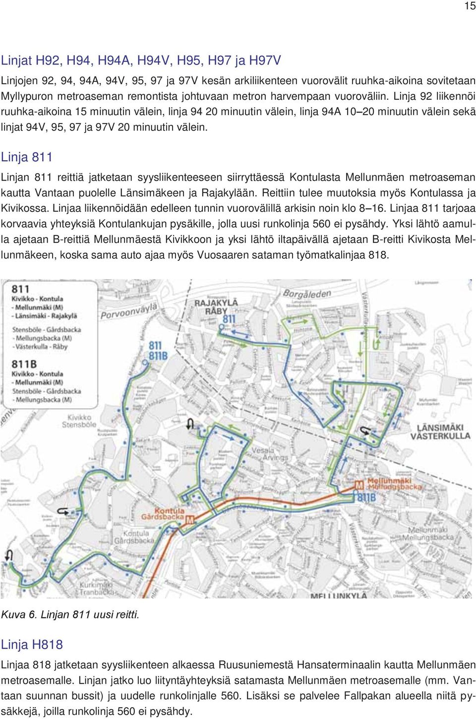 Linja 811 Linjan 811 reittiä jatketaan syysliikenteeseen siirryttäessä Kontulasta Mellunmäen metroaseman kautta Vantaan puolelle Länsimäkeen ja Rajakylään.