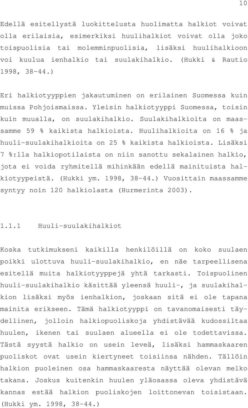 Suulakihalkioita on maassamme 59 % kaikista halkioista. Huulihalkioita on 16 % ja huuli-suulakihalkioita on 25 % kaikista halkioista.