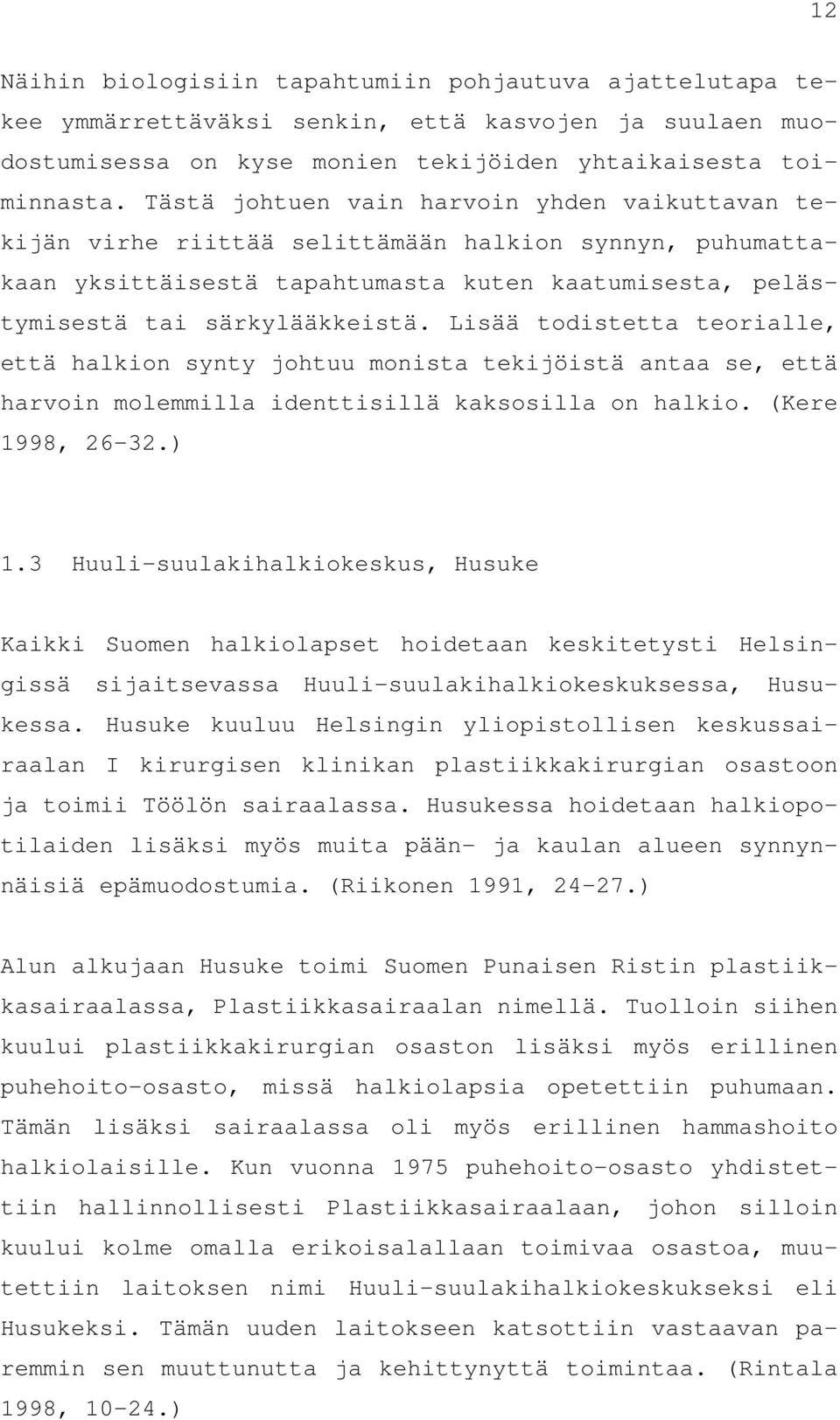 Lisää todistetta teorialle, että halkion synty johtuu monista tekijöistä antaa se, että harvoin molemmilla identtisillä kaksosilla on halkio. (Kere 1998, 26 32.) 1.