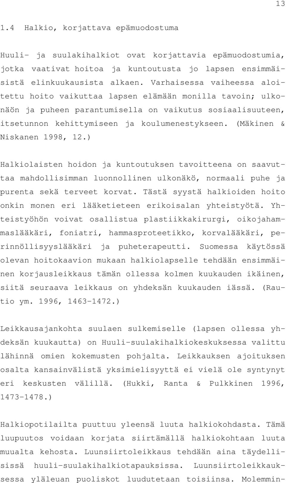 (Mäkinen & Niskanen 1998, 12.) Halkiolaisten hoidon ja kuntoutuksen tavoitteena on saavuttaa mahdollisimman luonnollinen ulkonäkö, normaali puhe ja purenta sekä terveet korvat.