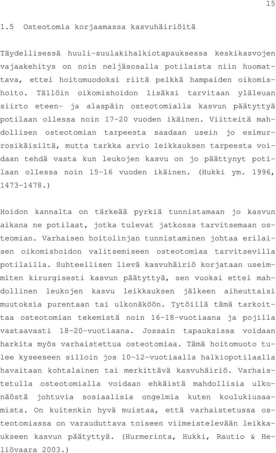 Viitteitä mahdollisen osteotomian tarpeesta saadaan usein jo esimurrosikäisiltä, mutta tarkka arvio leikkauksen tarpeesta voidaan tehdä vasta kun leukojen kasvu on jo päättynyt potilaan ollessa noin