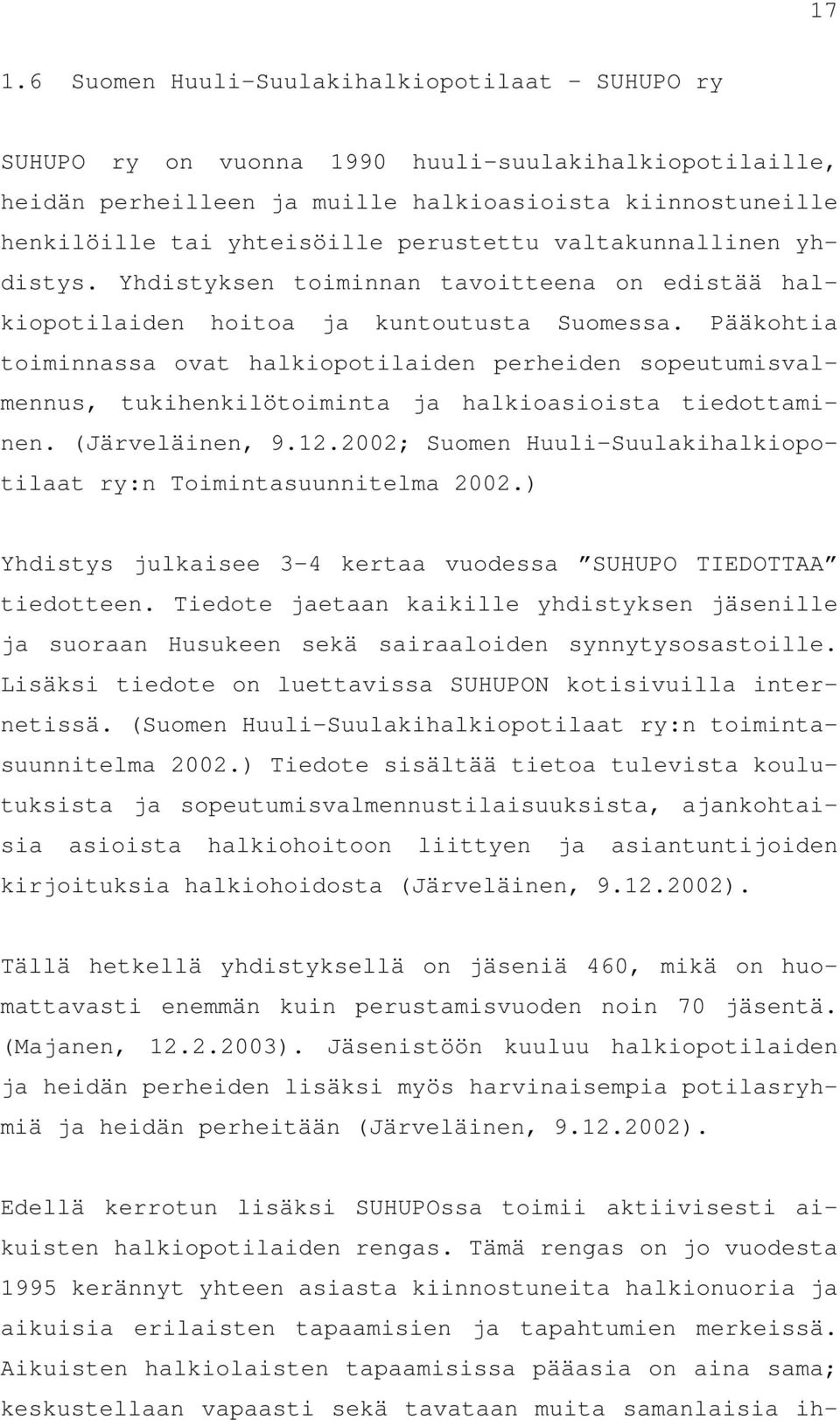 Pääkohtia toiminnassa ovat halkiopotilaiden perheiden sopeutumisvalmennus, tukihenkilötoiminta ja halkioasioista tiedottaminen. (Järveläinen, 9.12.