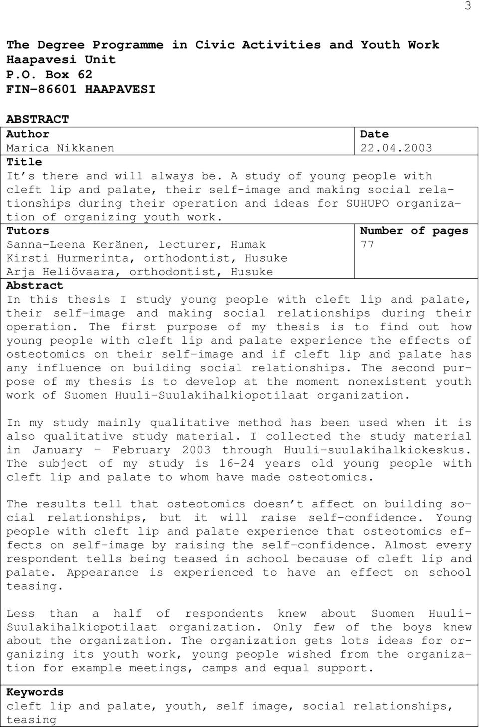 Tutors Sanna-Leena Keränen, lecturer, Humak Kirsti Hurmerinta, orthodontist, Husuke Arja Heliövaara, orthodontist, Husuke Number of pages 77 Abstract In this thesis I study young people with cleft