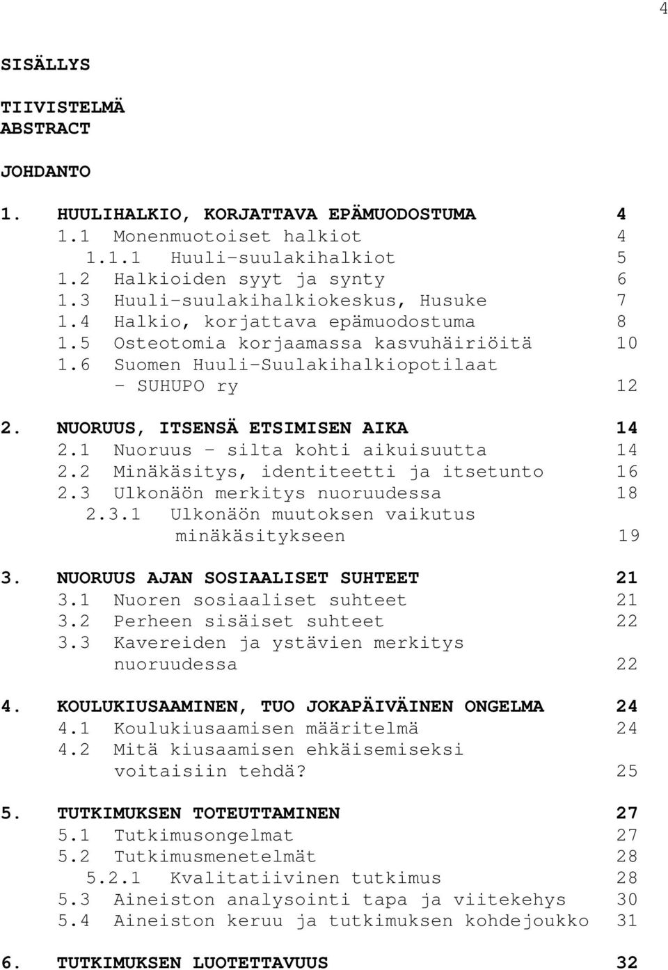 NUORUUS, ITSENSÄ ETSIMISEN AIKA 14 2.1 Nuoruus silta kohti aikuisuutta 14 2.2 Minäkäsitys, identiteetti ja itsetunto 16 2.3 Ulkonäön merkitys nuoruudessa 18 2.3.1 Ulkonäön muutoksen vaikutus minäkäsitykseen 19 3.