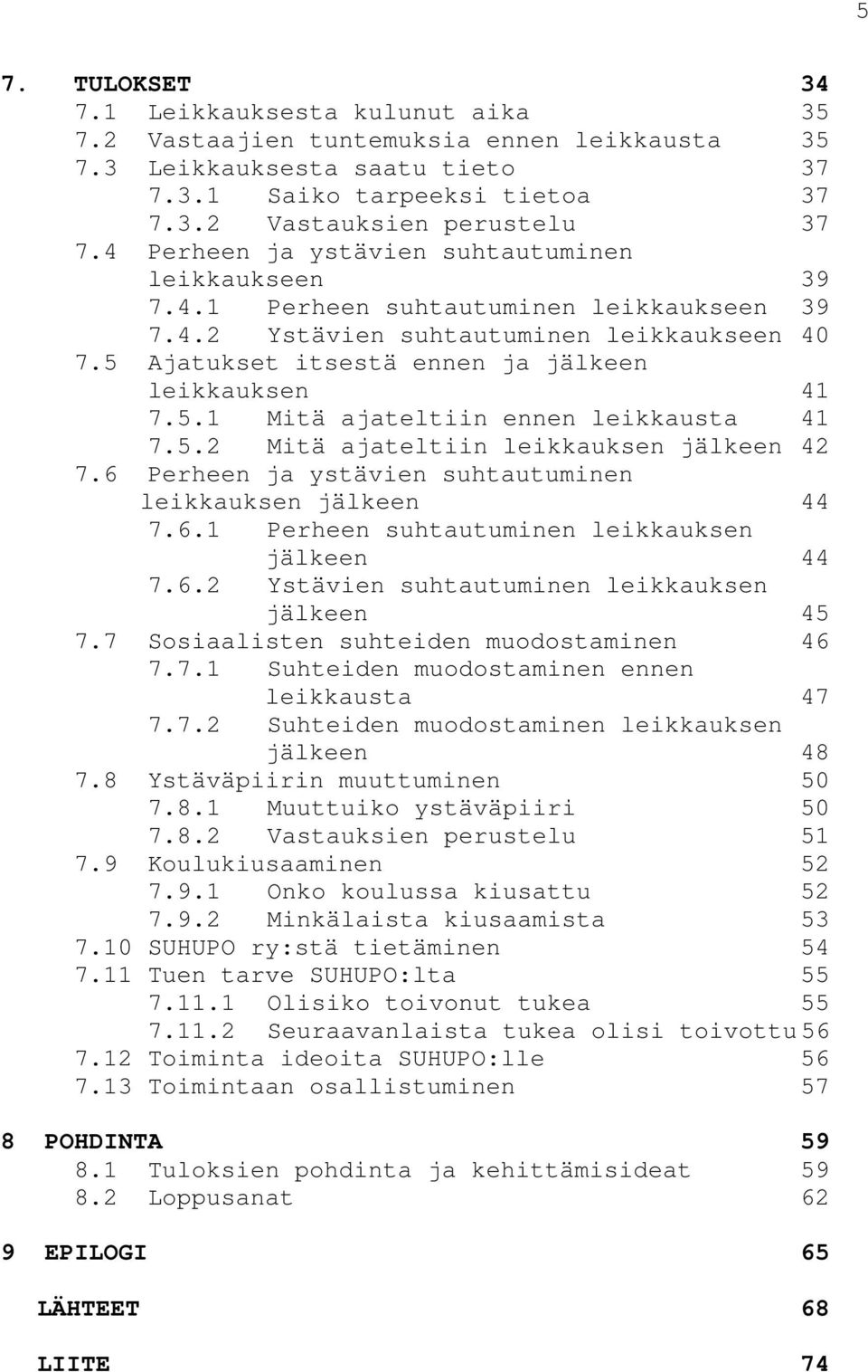 5.2 Mitä ajateltiin leikkauksen jälkeen 42 7.6 Perheen ja ystävien suhtautuminen leikkauksen jälkeen 44 7.6.1 Perheen suhtautuminen leikkauksen jälkeen 44 7.6.2 Ystävien suhtautuminen leikkauksen jälkeen 45 7.