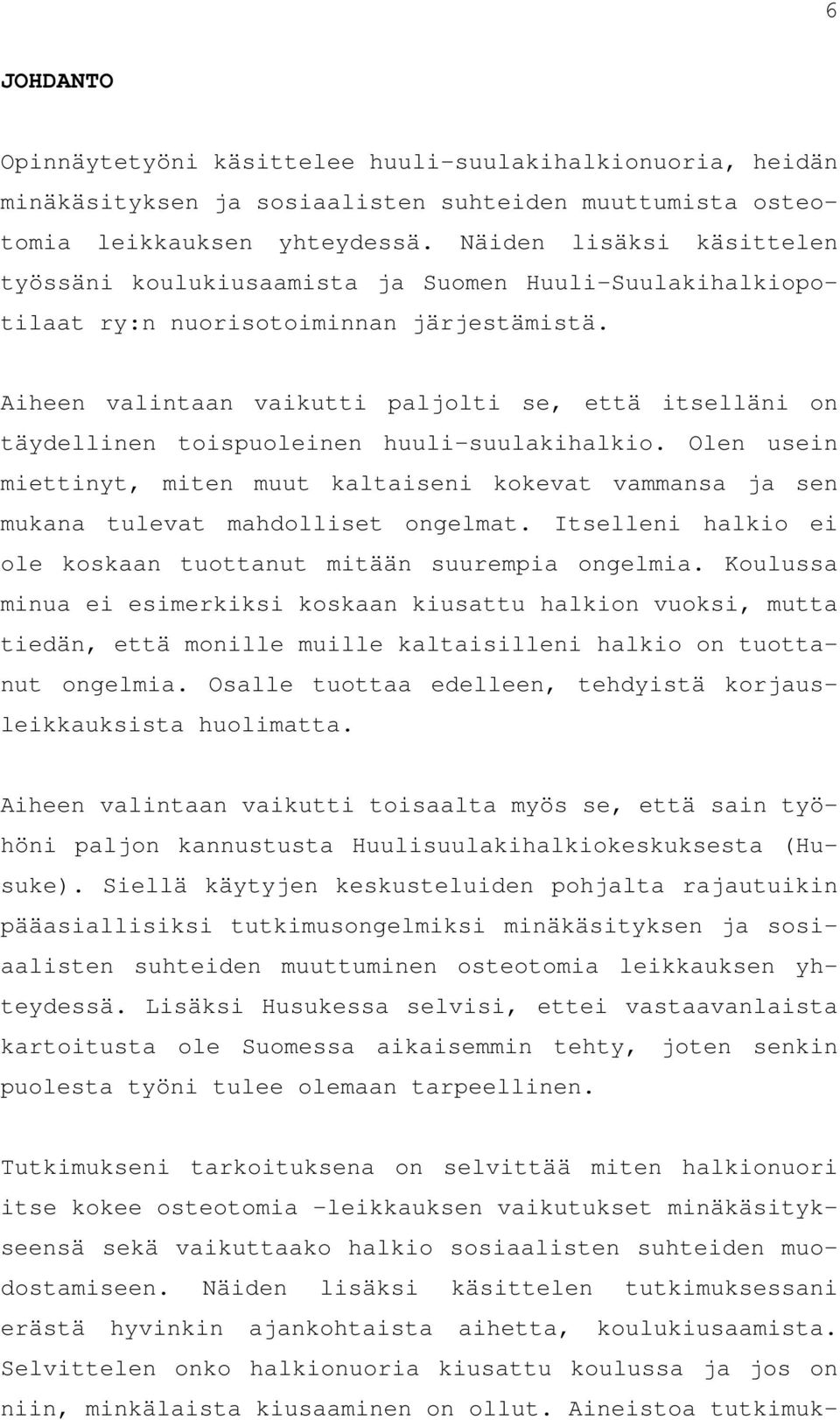 Aiheen valintaan vaikutti paljolti se, että itselläni on täydellinen toispuoleinen huuli-suulakihalkio.