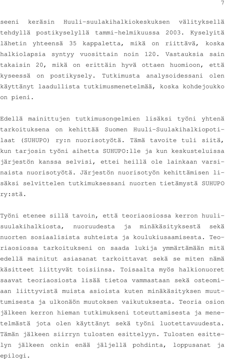 Vastauksia sain takaisin 20, mikä on erittäin hyvä ottaen huomioon, että kyseessä on postikysely. Tutkimusta analysoidessani olen käyttänyt laadullista tutkimusmenetelmää, koska kohdejoukko on pieni.