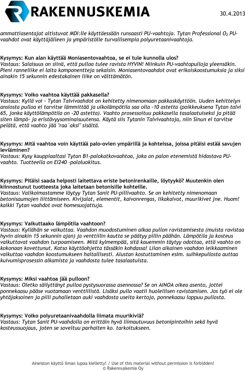 Pieni ranneliike ei laita komponentteja sekaisin. Moniasentovaahdot ovat erikoiskoostumuksia ja siksi ainakin 15 sekunnin edestakainen liike on välttämätön. Kysymys: Voiko vaahtoa käyttää pakkasella?