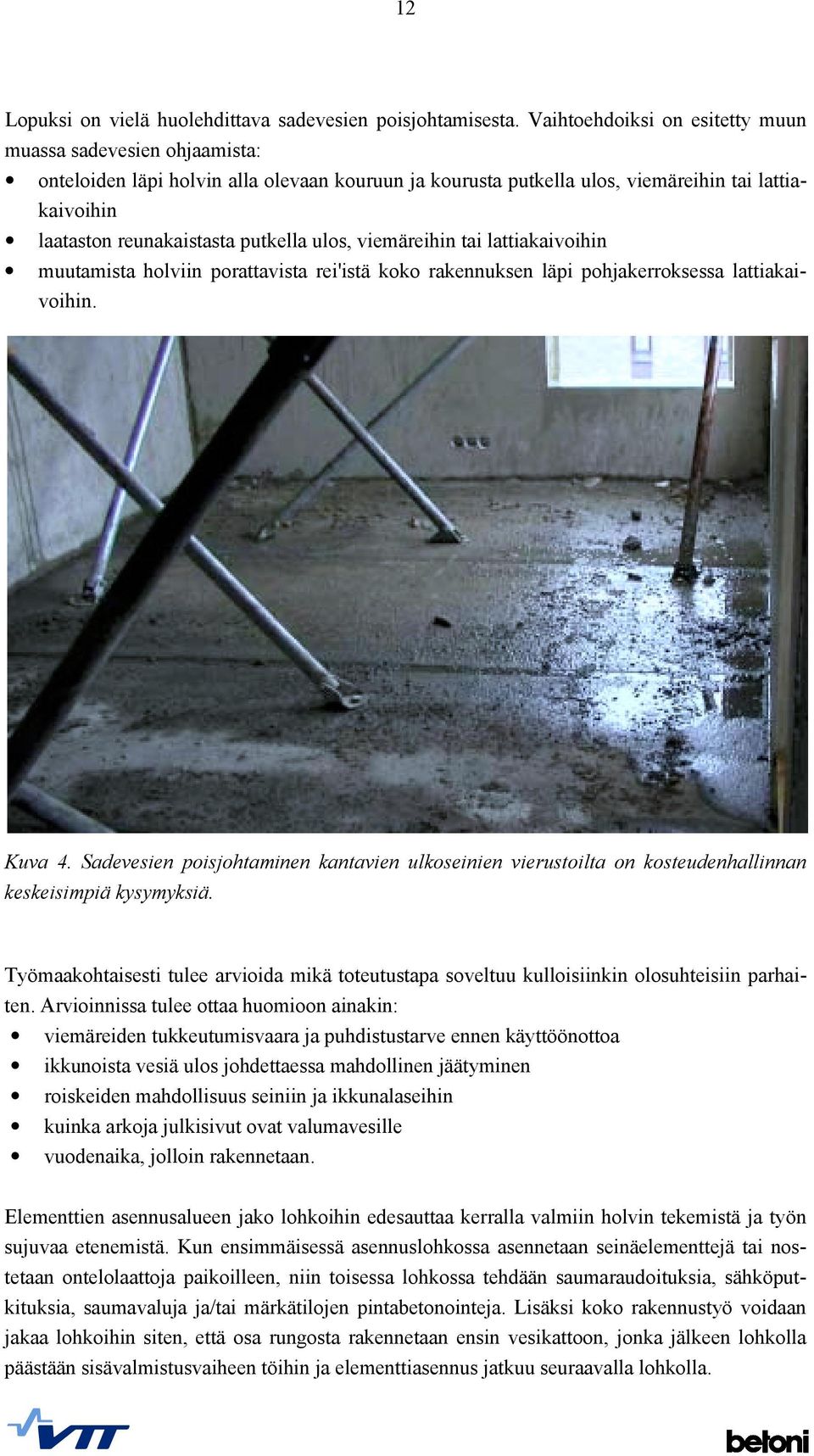 ulos, viemäreihin tai lattiakaivoihin muutamista holviin porattavista rei'istä koko rakennuksen läpi pohjakerroksessa lattiakaivoihin. Kuva 4.